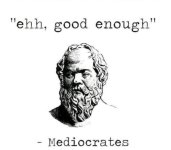 Mediocrates_good_enough_I_guess.jpg