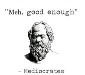 Mediocrates_Meh-good_enough_I_guess.jpg