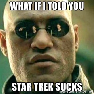 What if i told you Star trek sucks - What If I Told You | Meme ...